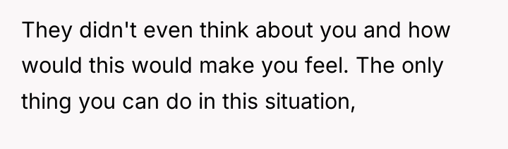 They didn't even think about you and how would this...