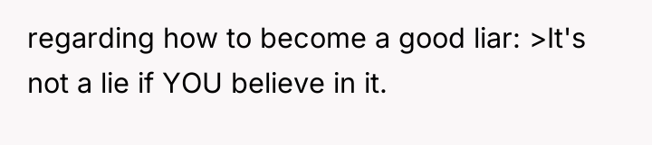 regarding how to become a good liar: >It's not a...