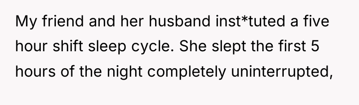 My friend and her husband inst*tuted a five hour shift...