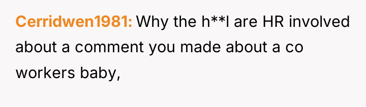 Cerridwen1981 Why the h**l are HR involved about a comment...