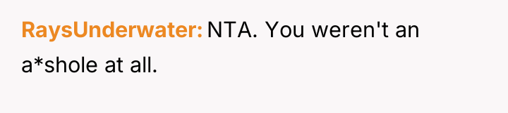 RaysUnderwater NTA. You weren't an a*shole at all.
