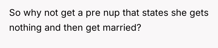 So why not get a pre nup that states she...