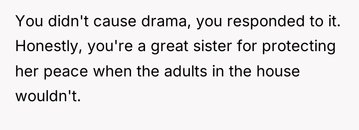 You didn't cause drama, you responded to it. Honestly, you're...