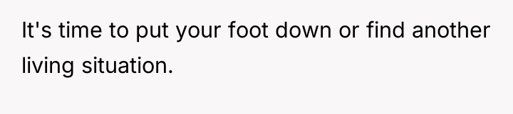 It's time to put your foot down or find another...