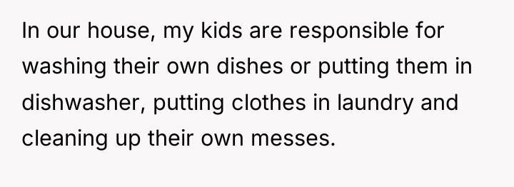 In our house, my kids are responsible for washing their...