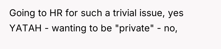 Going to HR for such a trivial issue, yes YATAH...