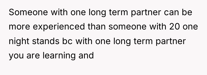 Someone with one long term partner can be more experienced...