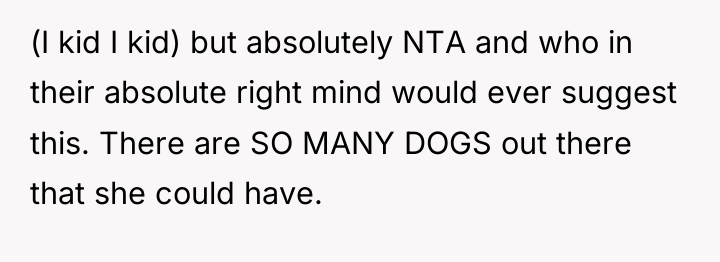 (I kid I kid) but absolutely NTA and who in...