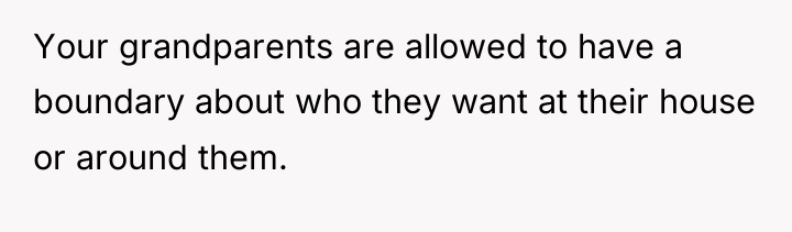 Your grandparents are allowed to have a boundary about who...