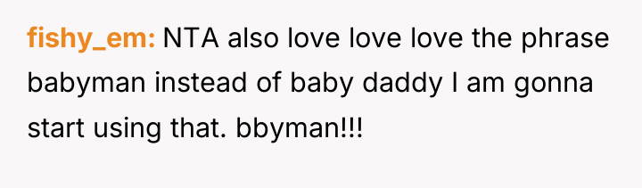 fishy_em NTA also love love love the phrase babyman instead...