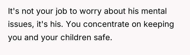 It's not your job to worry about his mental issues,...