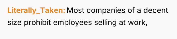 Literally_Taken Most companies of a decent size prohibit employees selling...