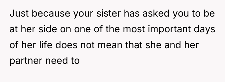 Just because your sister has asked you to be at...