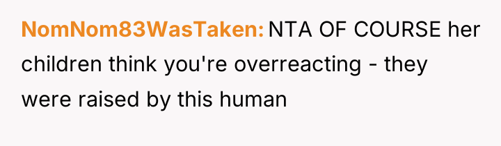 NomNom83WasTaken NTA OF COURSE her children think you're overreacting -...