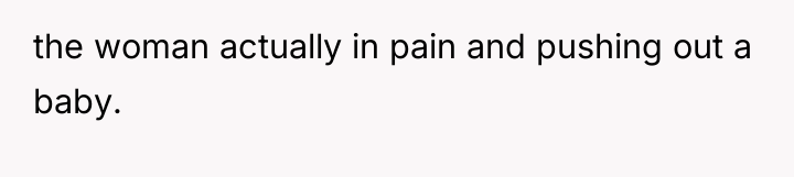 the woman actually in pain and pushing out a baby.