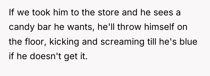 If we took him to the store and he sees...