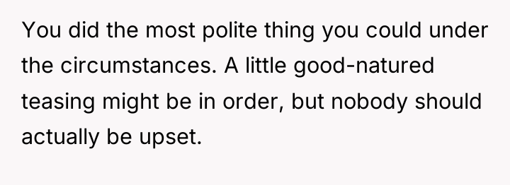 You did the most polite thing you could under the...
