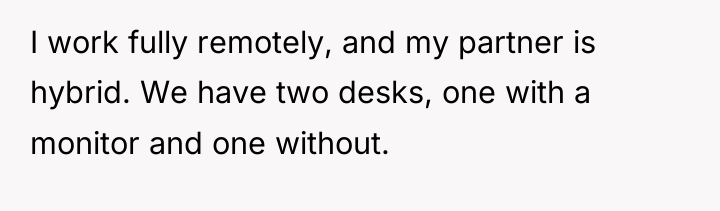 I work fully remotely, and my partner is hybrid. We...