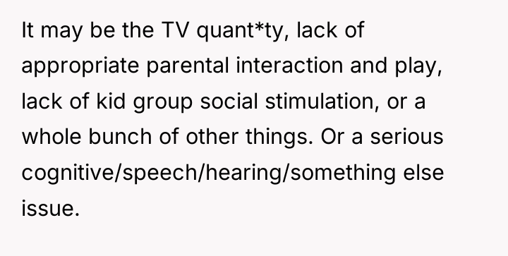 It may be the TV quant*ty, lack of appropriate parental...