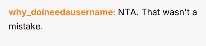 why_doineedausername NTA. That wasn't a mistake.