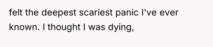 felt the deepest scariest panic I've ever known. I thought...