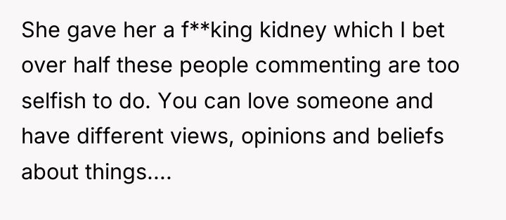 She gave her a f**king kidney which I bet over...