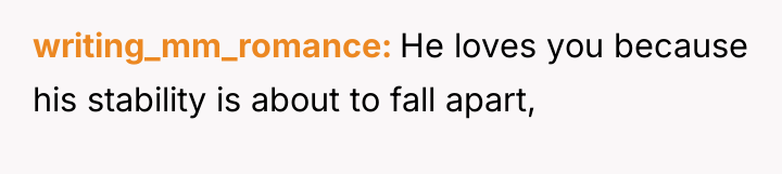 writing_mm_romance He loves you because his stability is about to...