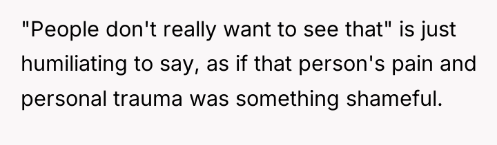 "People don't really want to see that" is just humiliating...
