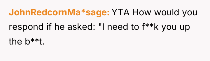 JohnRedcornMa*sage YTA How would you respond if he asked: "I...