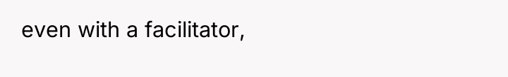 even with a facilitator,