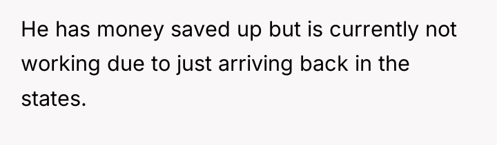 He has money saved up but is currently not working...