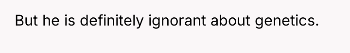 But he is definitely ignorant about genetics.