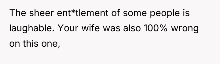 The sheer ent*tlement of some people is laughable. Your wife...