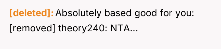 [deleted] Absolutely based good for you: [removed] theory240: NTA...