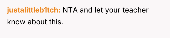 justalittleb1tch NTA and let your teacher know about this.