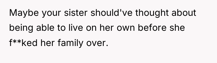 Maybe your sister should've thought about being able to live...