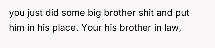 you just did some big brother shit and put him...