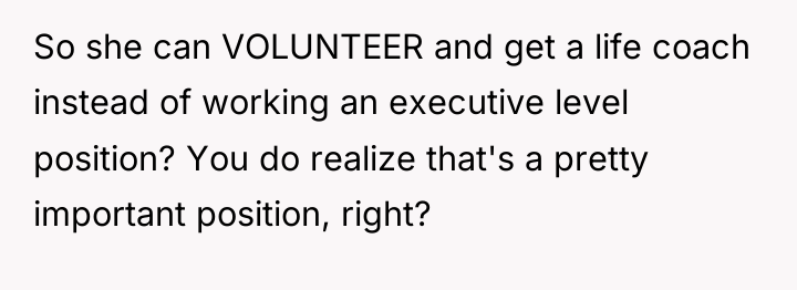So she can VOLUNTEER and get a life coach instead...
