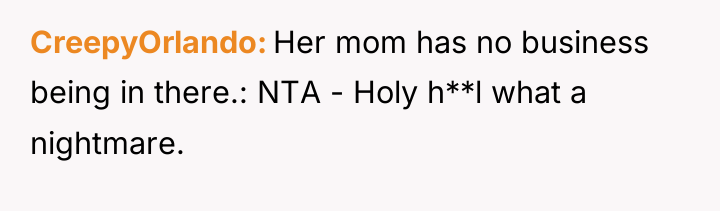 CreepyOrlando Her mom has no business being in there.: NTA...