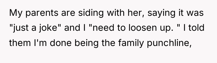 My parents are siding with her, saying it was "just...