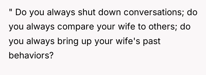 " Do you always shut down conversations; do you always...