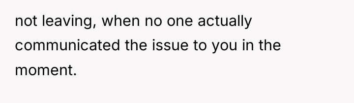 not leaving, when no one actually communicated the issue to...