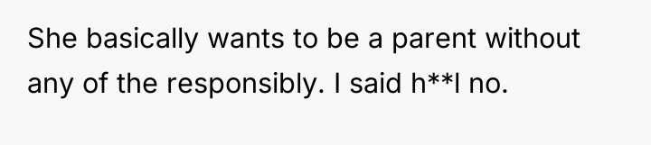 She basically wants to be a parent without any of...
