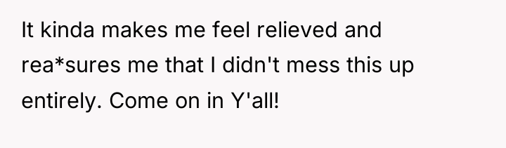 It kinda makes me feel relieved and rea*sures me that...