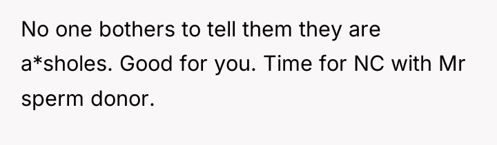No one bothers to tell them they are a*sholes. Good...