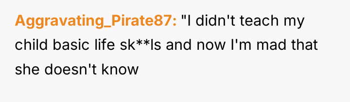 Aggravating_Pirate87 "I didn't teach my child basic life sk**ls and...