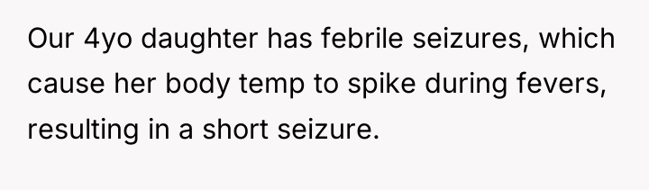 Our 4yo daughter has febrile seizures, which cause her body...
