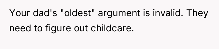 Your dad's "oldest" argument is invalid. They need to figure...
