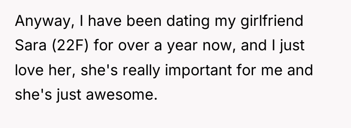 Anyway, I have been dating my girlfriend Sara (22F) for...