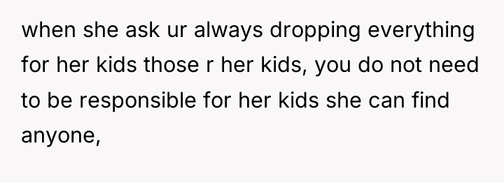 when she ask ur always dropping everything for her kids...